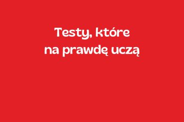 Testy uczą !!!