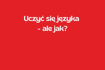 Uczyć się języka- ale jak?