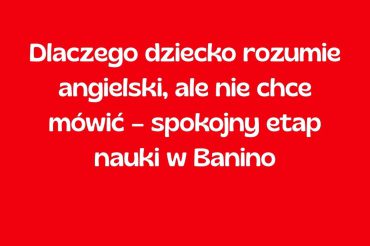 Czy angielski w przedszkolu wystarczy – kiedy warto zapisać dziecko na dodatkowe zajęcia w Banino