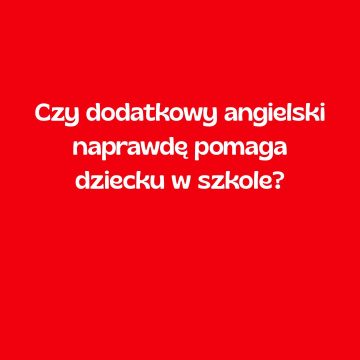 Czy dodatkowy angielski naprawdę pomaga dziecku w szkole?
