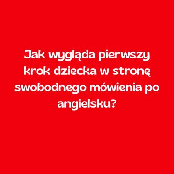 Jak wygląda pierwszy krok dziecka w stronę swobodnego mówienia po angielsku?