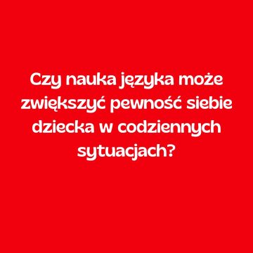 Czy nauka języka może zwiększyć pewność siebie dziecka w codziennych sytuacjach?