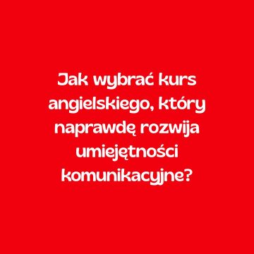Jak wybrać kurs angielskiego, który naprawdę rozwija umiejętności komunikacyjne?