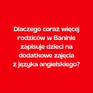 Dlaczego coraz więcej rodziców w Baninie zapisuje dzieci na dodatkowe zajęcia z języka angielskiego?